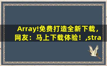 Array!免费打造全新下载，网友：马上下载体验！,stray迷失免费下载