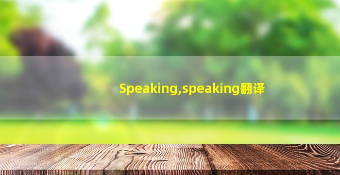Speaking,speaking翻译