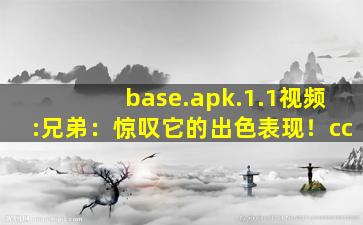 base.apk.1.1视频:兄弟：惊叹它的出色表现！cc