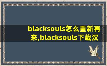 blacksouls怎么重新再来,blacksouls下载汉化