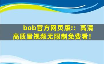bob官方网页版!：高清高质量视频无限制免费看！