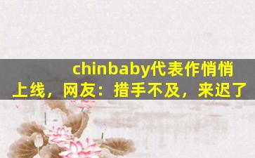 chinbaby代表作悄悄上线，网友：措手不及，来迟了