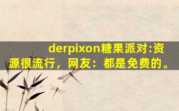 derpixon糖果派对:资源很流行，网友：都是免费的。