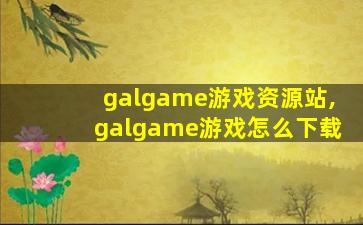 galgame游戏资源站,galgame游戏怎么下载