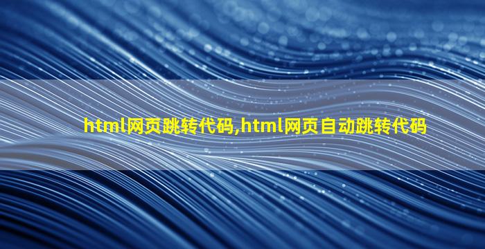 html网页跳转代码,html网页自动跳转代码