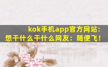 kok手机app官方网站:想干什么干什么网友：随便飞！
