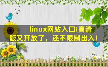 linux网站入口!高清版又开放了，还不限制出入！