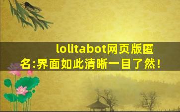 lolitabot网页版匿名:界面如此清晰一目了然！