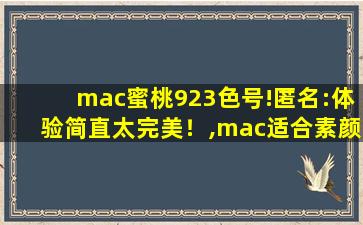 mac蜜桃923色号!匿名:体验简直太完美！,mac适合素颜的色号923