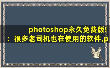 photoshop永久免费版!：很多老司机也在使用的软件,photoshop永久免费版8.0