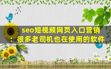 seo短视频网页入口营销：很多老司机也在使用的软件