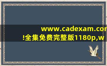 www.cadexam.com!全集免费完整版1180p,www开头的域名