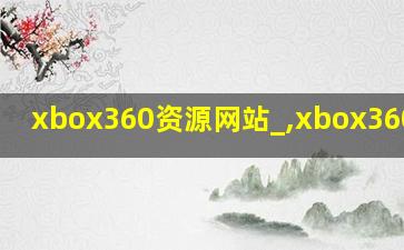 xbox360资源网站_,xbox360资源