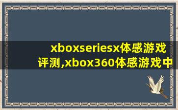 xboxseriesx体感游戏评测,xbox360体感游戏中文