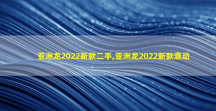 亚洲龙2022新款二手,亚洲龙2022新款混动