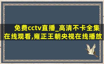 免费cctv直播_高清不卡全集在线观看,雍正王朝央视在线播放字幕版