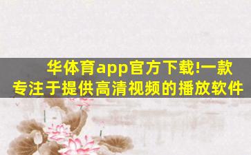华体育app官方下载!一款专注于提供高清视频的播放软件