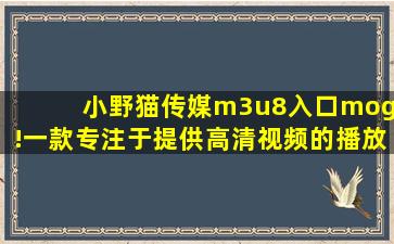 小野猫传媒m3u8入口mogu!一款专注于提供高清视频的播放软件,国外b站浏览器