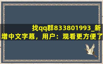 找qq群833801993_新增中文字幕，用户：观看更方便了