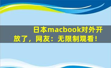 日本macbook对外开放了，网友：无限制观看！