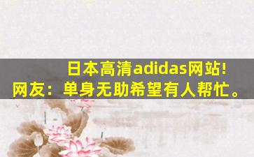 日本高清adidas网站!网友：单身无助希望有人帮忙。