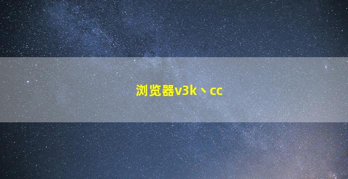 浏览器v3k丶cc