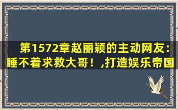第1572章赵丽颖的主动网友：睡不着求救大哥！,打造娱乐帝国2080刘涛