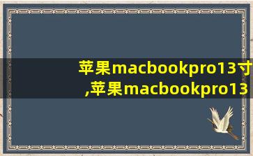 苹果macbookpro13寸,苹果macbookpro13寸二手价格