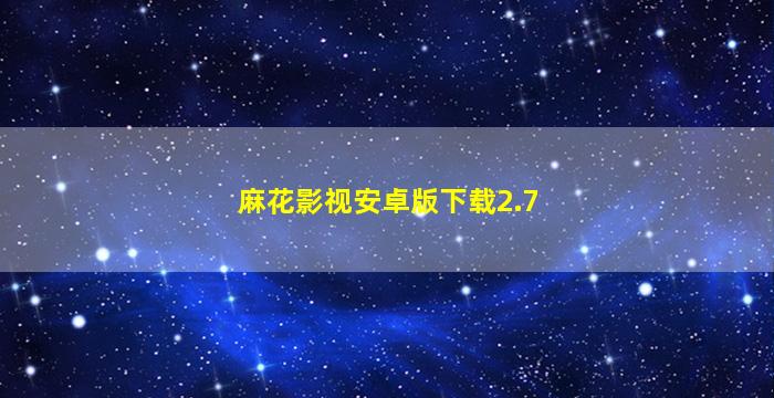麻花影视安卓版下载2.7