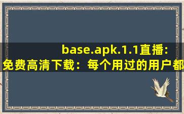 base.apk.1.1直播:免费高清下载：每个用过的用户都说好！