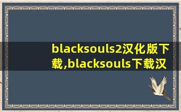 blacksouls2汉化版下载,blacksouls下载汉化