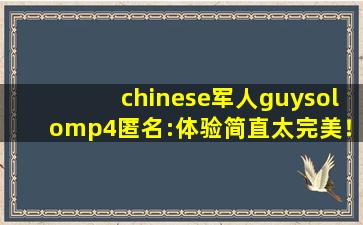 chinese军人guysolomp4匿名:体验简直太完美！,军人图片100张