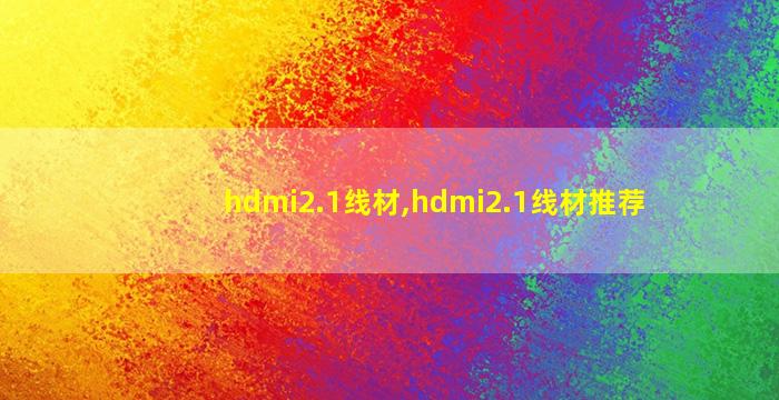 hdmi2.1线材,hdmi2.1线材推荐