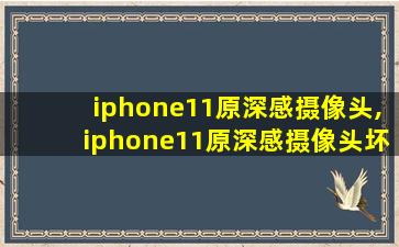 iphone11原深感摄像头,iphone11原深感摄像头坏了
