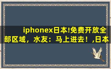 iphonex日本!免费开放全部区域，水友：马上进去！,日本ios地址信息填写