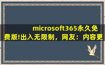 microsoft365永久免费版!出入无限制，网友：内容更劲爆！,office365免费下载