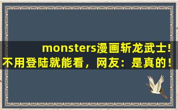 monsters漫画斩龙武士!不用登陆就能看，网友：是真的！