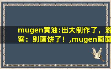 mugen黄油:出大制作了，游客：别画饼了！,mugen画面包怎么用