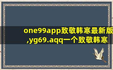 one99app致敬韩寒最新版,yg69.aqq一个致敬韩寒