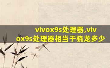vivox9s处理器,vivox9s处理器相当于骁龙多少