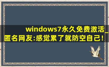 windows7永久免费激活_匿名网友:感觉累了就防空自己！