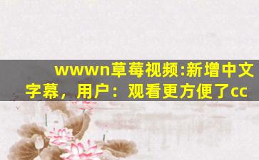 wwwn草莓视频:新增中文字幕，用户：观看更方便了cc