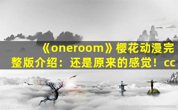 《oneroom》樱花动漫完整版介绍：还是原来的感觉！cc