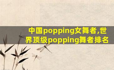 中国popping女舞者,世界顶级popping舞者排名