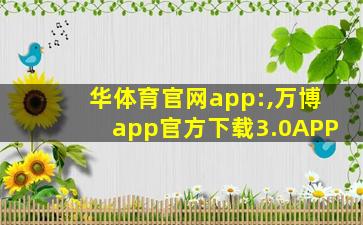 华体育官网app:,万博app官方下载3.0APP
