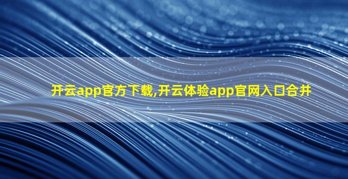 开云app官方下载,开云体验app官网入口合并