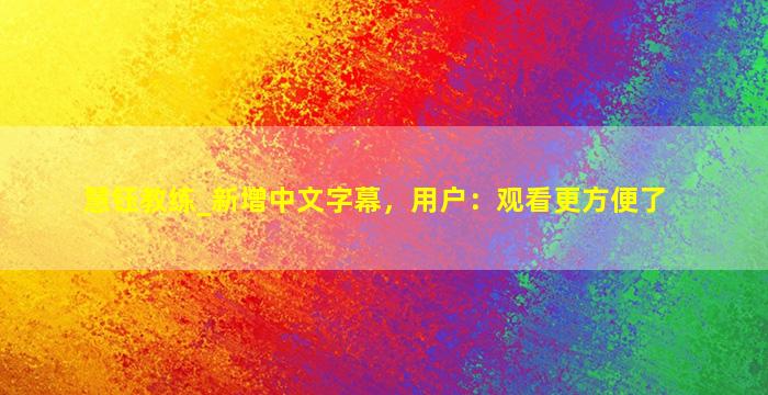 慧钰教练_新增中文字幕，用户：观看更方便了