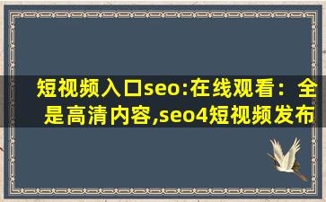 短视频入口seo:在线观看：全是高清内容,seo4短视频发布页