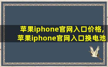 苹果iphone官网入口价格,苹果iphone官网入口换电池